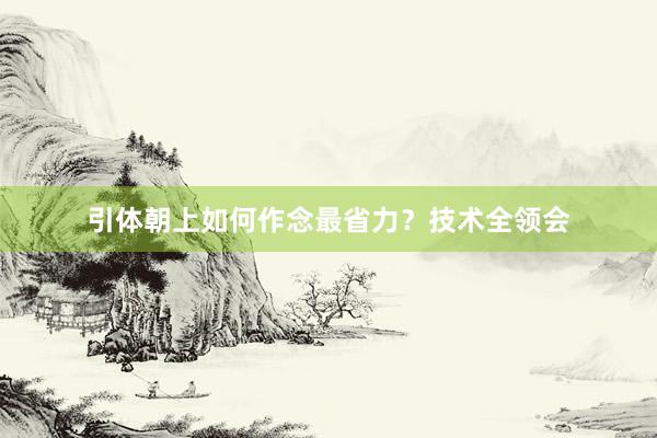 引体朝上如何作念最省力？技术全领会